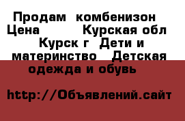 Продам  комбенизон › Цена ­ 500 - Курская обл., Курск г. Дети и материнство » Детская одежда и обувь   